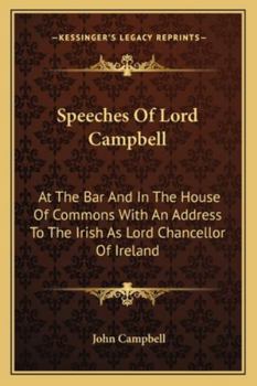 Paperback Speeches Of Lord Campbell: At The Bar And In The House Of Commons With An Address To The Irish As Lord Chancellor Of Ireland Book