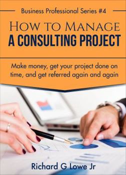 Paperback How to Manage a Consulting Project: Make Money, Get Your Project Done on Time, and Get Referred Again and Again Book