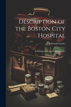 Paperback Description of the Boston City Hospital: Its Enlargement and Reconstruction Book