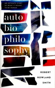 Paperback AutoBioPhilosophy: An Intimate Story of What it Means to be Human [Paperback] [Jan 01, 2018] Robert Rowland Smith Book