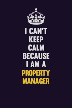 Paperback I Can't Keep Calm Because I Am A Property Manager: Motivational and inspirational career blank lined gift notebook with matte finish Book