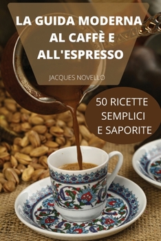 Paperback La Guida Moderna Al Caff? E All'espresso 50 Ricette Semplici E Saporite [Italian] Book