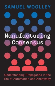 Hardcover Manufacturing Consensus: Understanding Propaganda in the Era of Automation and Anonymity Book