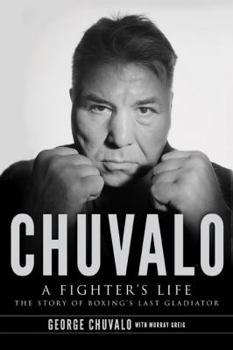 Hardcover Chuvalo: A Fighter's Life - The Story of Boxing's Last Gladiator Book