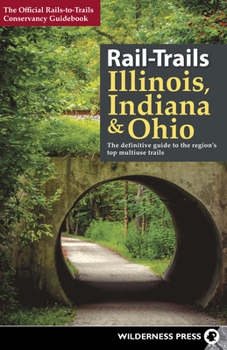 Paperback Rail-Trails Illinois, Indiana, & Ohio: The Definitive Guide to the Region's Top Multiuse Trails Book