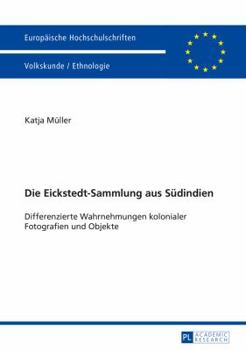 Paperback Die Eickstedt-Sammlung aus Suedindien: Differenzierte Wahrnehmungen kolonialer Fotografien und Objekte [German] Book