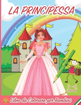 Paperback La Principessa libro da colorare per bambini Principesse libri da colorare per bambini dai 3 a 8 anni - album da colorare per bambini PRINCIPESSA [Italian] Book