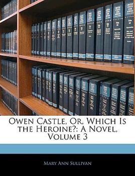 Paperback Owen Castle, Or, Which Is the Heroine?: A Novel, Volume 3 Book
