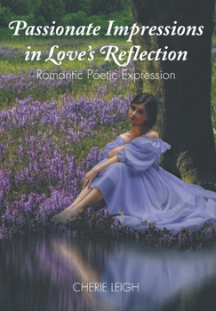 Hardcover Passionate Impressions in Love's Reflection: Romantic Poetic Expression Book