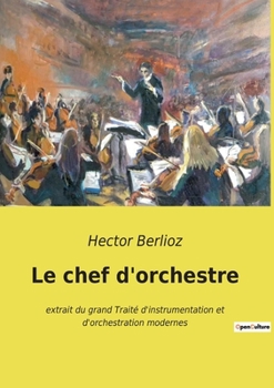 Le chef d'orchestre: extrait du grand Traité d'instrumentation et d'orchestration modernes