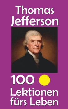 Thomas Jefferson: 100 Lektionen fürs Leben (German Edition)
