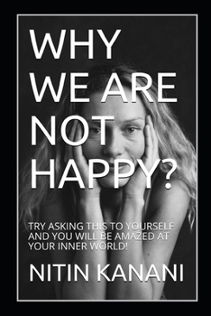 Paperback Why We Are Not Happy?: Try Asking This to Yourself and You Will Be Amazed at Your Inner World! Book