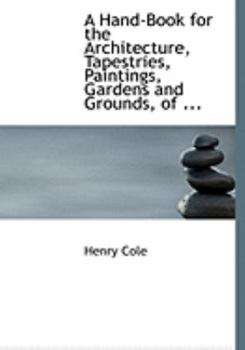 Paperback A Hand-Book for the Architecture, Tapestries, Paintings, Gardens and Grounds, of ... [Large Print] Book