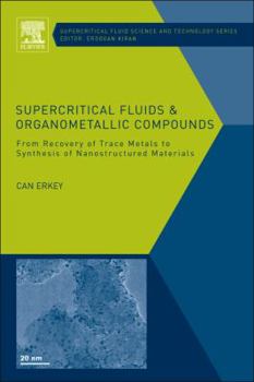 Hardcover Supercritical Fluids and Organometallic Compounds: From Recovery of Trace Metals to Synthesis of Nanostructured Materials Volume 1 Book