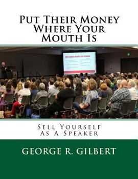 Paperback Put Their Money Where Your Mouth Is: Sell Yourself As A Speaker Book