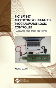 Paperback PIC16F1847 Microcontroller-Based Programmable Logic Controller: Hardware and Basic Concepts Book