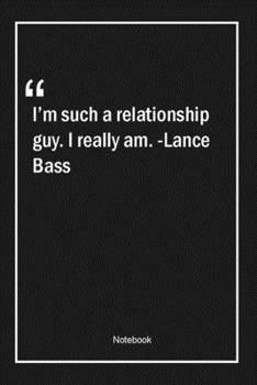 Paperback I'm such a relationship guy. I really am. -Lance Bass: Lined Gift Notebook With Unique Touch - Journal - Lined Premium 120 Pages -relationship Quotes- Book