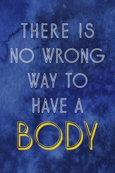 There Is No Wrong Way To Have A Body: Notebook Journal Composition Blank Lined Diary Notepad 120 Pages Paperback Blue Texture Male Body Positive