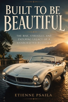 Built to Be Beautiful: The Rise, Struggle, and Enduring Legacy of a Handcrafted Roadster