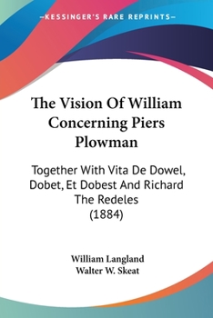 Paperback The Vision Of William Concerning Piers Plowman: Together With Vita De Dowel, Dobet, Et Dobest And Richard The Redeles (1884) Book