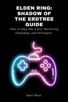 Elden Ring: Shadow of the Erdtree Guide: How to play like a pro, Mastering Gameplay, and Strategies