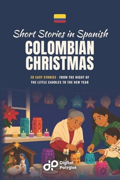 Colombian Christmas Short Stories in Spanish for Beginners: 20 Easy Stories from the Night of the Little Candles to the New Year (Spanish Edition)