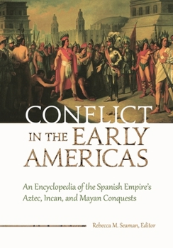 Hardcover Conflict in the Early Americas: An Encyclopedia of the Spanish Empire's Aztec, Incan, and Mayan Conquests Book