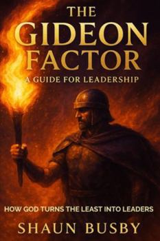 The Gideon Factor: HOW GOD TURNS THE LEAST INTO LEADERS