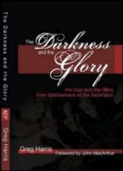 Paperback The Darkness and the Glory: His Cup and the Glory from Gethsemane to the Ascension Book