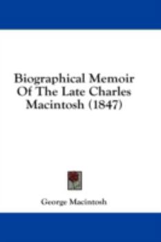 Biographical Memoir of the Late Charles Macintosh