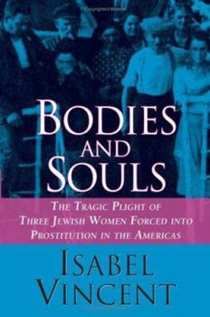 Hardcover Bodies and Souls: The Tragic Plight of Three Jewish Women Forced into Prostitution in the Americas Book