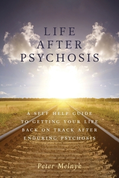 Paperback Life After Psychosis: A Self Help Guide to Getting Your Life Back on Track After Enduring Psychosis Book