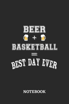 BEER + BASKETBALL = Best Day Ever Notebook: 6x9 inches - 110 blank numbered pages • Greatest Alcohol drinking Journal for the best notes, memories and drunk thoughts • Gift, Present Idea