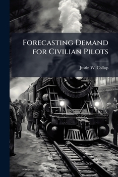 Paperback Forecasting Demand for Civilian Pilots: A Cost Savings Approach to Managing Air Force Pilot Resources Book