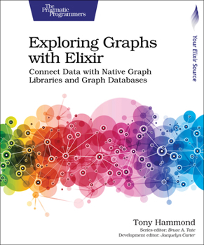 Paperback Exploring Graphs with Elixir: Connect Data with Native Graph Libraries and Graph Databases Book