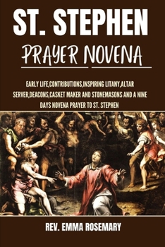 ST. STEPHEN PRAYER NOVENA: Early life,contributions,inspiring litany,Altar server,deacons,casket maker and stonemasons and a nine days novena prayer to St. Stephen