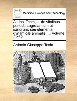 Paperback A. Jos. Testa, ... de Vitalibus Periodis ?grotantium Et Sanorum: Seu Elementa Dynamic? Animalis. ... Volume 2 of 2 [Latin] Book