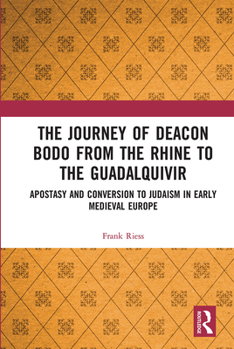 Paperback The Journey of Deacon Bodo from the Rhine to the Guadalquivir: Apostasy and Conversion to Judaism in Early Medieval Europe Book