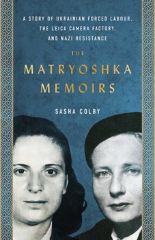 Paperback The Matryoshka Memoirs: A Story of Ukrainian Forced Labour, the Leica Camera Factory, and Nazi Resistance Book