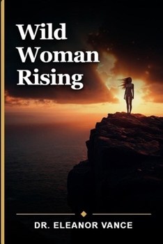 Wild Woman Rising: Reclaim Your Inner Goddess, Embrace Shadow Work, and Awaken Your Intuitive Power for Authentic Feminine Living