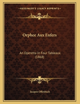 Paperback Orphee Aux Enfers: An Operetta In Four Tableaux (1868) Book