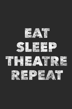 Paperback Eat Sleep Theatre Repeat: Funny Theater Geek Gift Musical Life Journal/Notebook Blank Lined Ruled 6x9 120 Pages Book