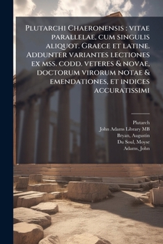Plutarchi Chaeronensis: vitae parallelae, cum singulis aliquot. Graece et latine. Addunter variantes lectiones ex mss. codd. veteres & novae, doctorum ... et indices accuratissimi (Latin Edition)