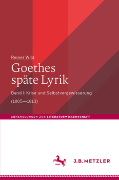 Hardcover Goethes Späte Lyrik: Band I: Krise Und Selbstvergewisserung (1805-1813) [German] Book