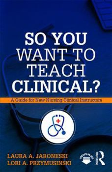 Paperback So You Want to Teach Clinical?: A Guide for New Nursing Clinical Instructors Book
