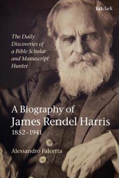 Paperback The Daily Discoveries of a Bible Scholar and Manuscript Hunter: A Biography of James Rendel Harris (1852-1941) Book