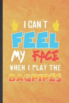 Paperback I Can't Feel My Face When I Play the Bagpipes: Funny Blank Lined Music Teacher Lover Notebook/ Journal, Graduation Appreciation Gratitude Thank You So Book