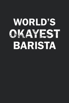 World's Okayest Barista: Funny gag gift for sarcastic snarky Barista - Blank Lined Notebook