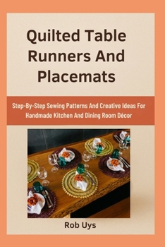 Paperback Quilted Table Runners And Placemats: Step-By-Step Sewing Patterns And Creative Ideas For Handmade Kitchen And Dining Room Décor Book