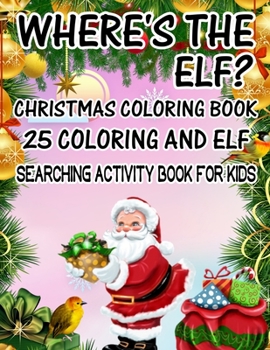 Where's The ELF? Christmas Coloring Book 25 Coloring And Elf Searching Activity Book For Kids: ( ELF ) Search And Find Book For Kids